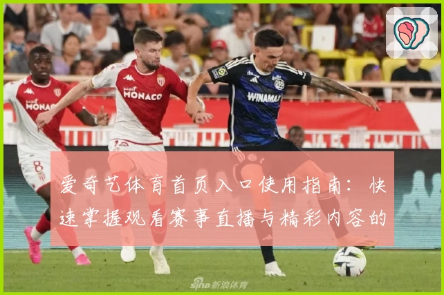 爱奇艺体育首页入口使用指南:快速掌握观看赛事直播与精彩内容的方法