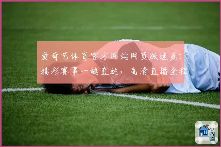 爱奇艺体育官方网站网页版速览：精彩赛事一键直达，高清直播全程陪伴