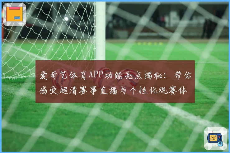 爱奇艺体育APP功能亮点揭秘：带你感受超清赛事直播与个性化观赛体验