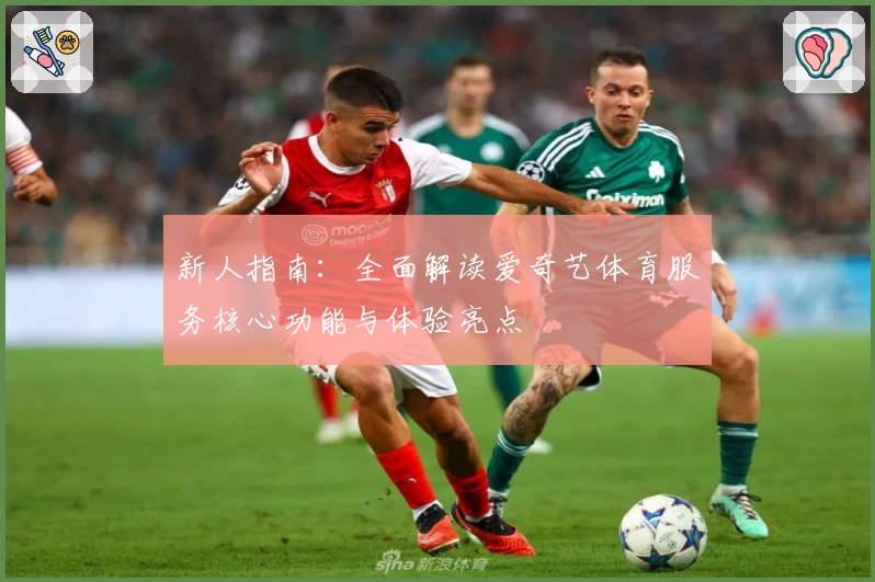 新人指南：全面解读爱奇艺体育服务核心功能与体验亮点