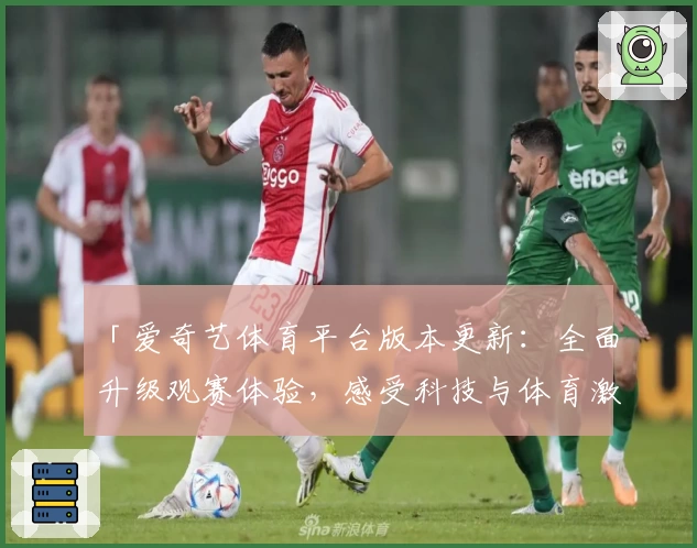 「爱奇艺体育平台版本更新：全面升级观赛体验，感受科技与体育激情碰撞」