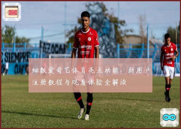细数爱奇艺体育亮点功能，新用户注册教程与观看体验全解读